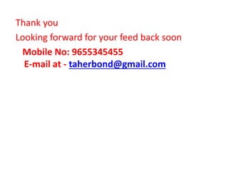 Thank you
Looking forward for your feed back soon
Mobile No: 9655345455
E-mail at - taherbond@gmail.com
 