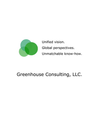 Unified vision.
          Global perspectives.
          Unmatchable know-how.




Greenhouse Consulting, LLC.
 