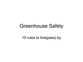 Greenhouse Safety 10 rules to live(pass) by 