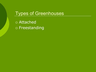 Types of Greenhouses
 Attached
 Freestanding
 