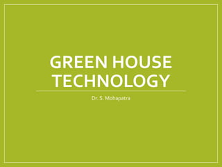 GREEN HOUSE
TECHNOLOGY
Dr. S. Mohapatra
 