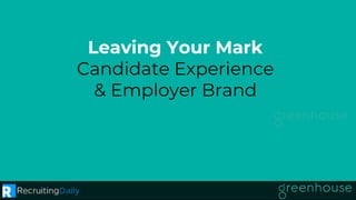 Leaving Your Mark
Candidate Experience
& Employer Brand
 