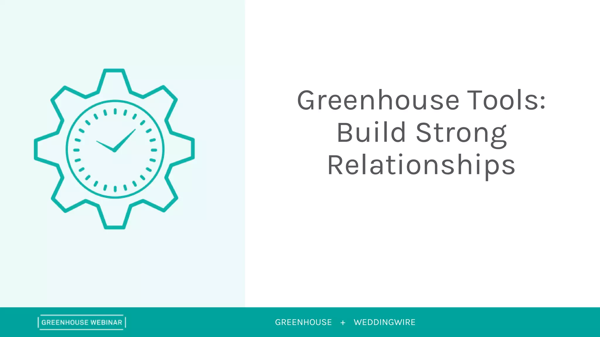 GREENHOUSE + WEDDINGWIRE
Greenhouse Tools:
Build Strong
Relationships
 