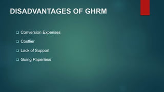 DISADVANTAGES OF GHRM
 Conversion Expenses
 Costlier
 Lack of Support
 Going Paperless
 