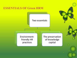 Two essentials
Environment-
friendly HR
practices
The preservation
of knowledge
capital
ESSENTIALS OF Green HRM
 