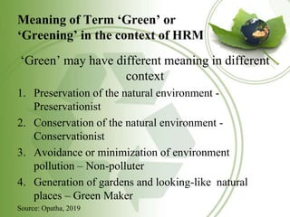 Meaning of Term ‘Green’ or
‘Greening’ in the context of HRM
‘Green’ may have different meaning in different
context
1. Pre...