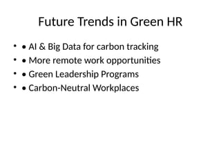 Future Trends in Green HR
• • AI & Big Data for carbon tracking
• • More remote work opportunities
• • Green Leadership Programs
• • Carbon-Neutral Workplaces
 