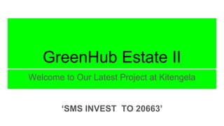 GreenHub Estate II
Welcome to Our Latest Project at Kitengela
‘SMS INVEST TO 20663’
 
