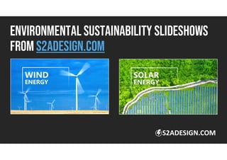 ENVIRONMENTAL SUSTAINABILITY SLIDESHOWS
FROM s2adesign.com
S2ADESIGN.COM
 
