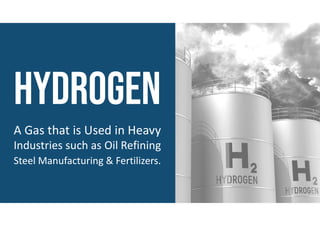 A Gas that is Used in Heavy
Industries such as Oil Refining
Steel Manufacturing & Fertilizers.
 