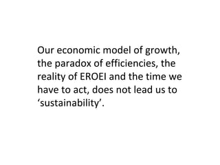 Our economic model of growth,
the paradox of efficiencies, the
reality of EROEI and the time we
have to act, does not lead...
