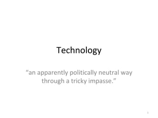 Technology

“an apparently politically neutral way
     through a tricky impasse.”



                                         1
 