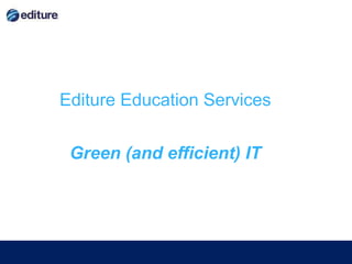 Editure Education Services Green (and efficient) IT 
