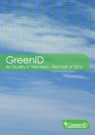 GreenID
Air Quality in Viet Nam - First Half of 2016
 