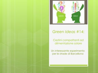 Green Ideas #14:

 Cestini compattanti ad
  alimentazione solare

Un interessante esperimento
 per le strade di Barcellona
 