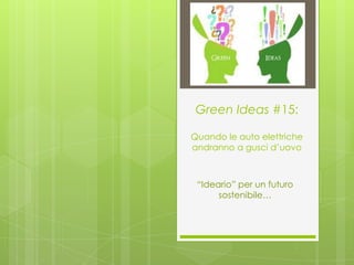 Green Ideas #15:

Quando le auto elettriche
andranno a gusci d’uovo



 “Ideario” per un futuro
      sostenibile…
 