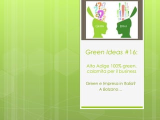 Green Ideas #16:

Alto Adige 100% green,
calamita per il business

Green e Impresa in Italia?
      A Bolzano…
 