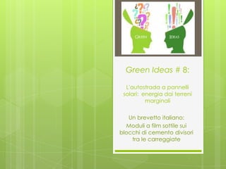 Green Ideas # 8:

  L'autostrada a pannelli
 solari: energia dai terreni
          marginali

   Un brevetto italiano:
  Moduli a film sottile sui
blocchi di cemento divisori
    tra le carreggiate
 