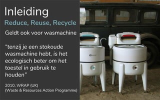 4
Geldt ook voor wasmachine
“tenzij je een stokoude
wasmachine hebt, is het
ecologisch beter om het
toestel in gebruik te
...