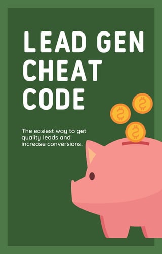 LEAD GEN
CHEAT
CODE
The easiest way to get
quality leads and
increase conversions.
 