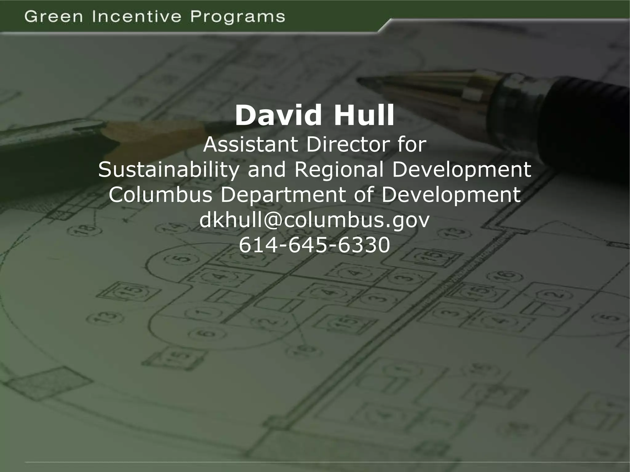David Hull Assistant Director for Sustainability and Regional Development Columbus Department of Development [email_address] 614-645-6330 