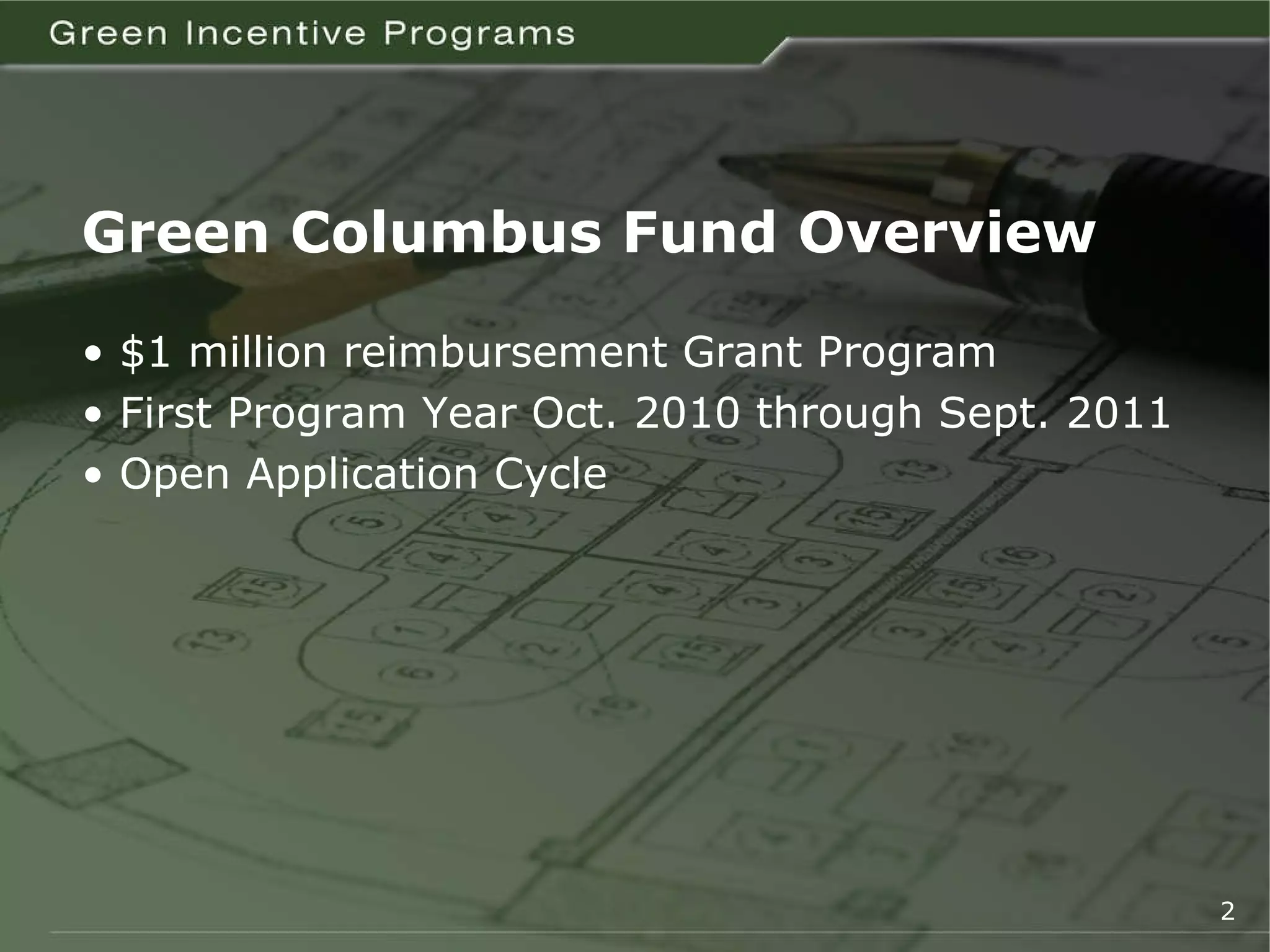 Green Columbus Fund Overview •  $1 million reimbursement Grant Program •  First Program Year Oct. 2010 through Sept. 2011 •  Open Application Cycle 2 