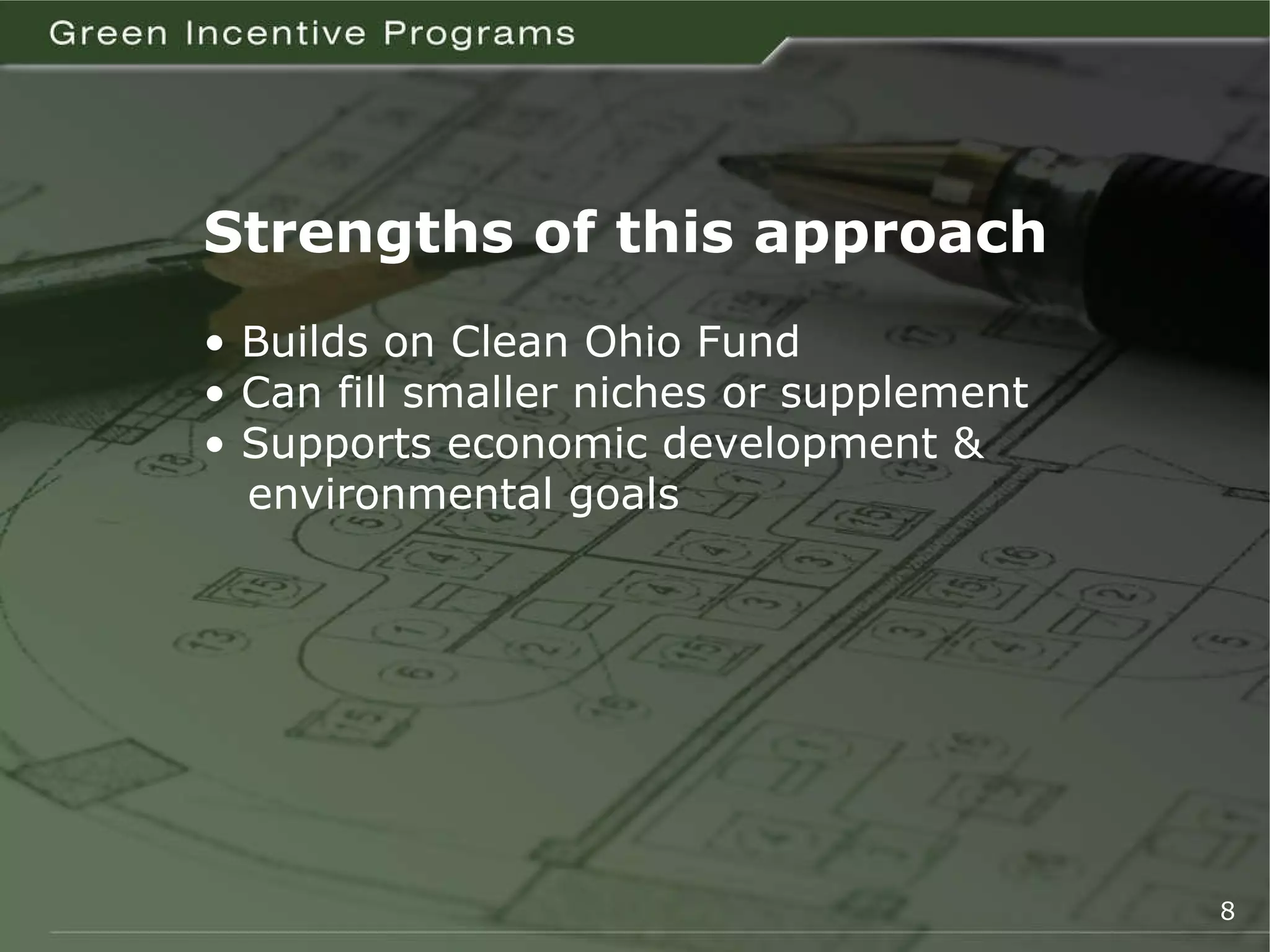 Strengths of this approach •  Builds on Clean Ohio Fund •  Can fill smaller niches or supplement •  Supports economic development &   environmental goals 8 