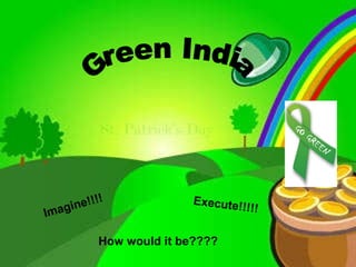 Green India Imagine!!!! Execute!!!!! How would it be???? 