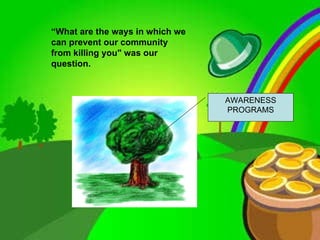 “ What are the ways in which we can prevent our community from killing you" was our question. AWARENESS PROGRAMS