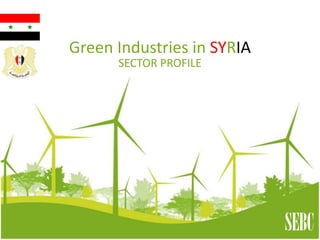 Green Industries in SYRIA
SECTOR PROFILE
SEBC
 