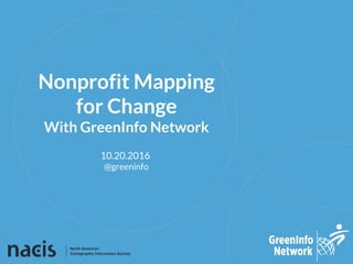 @greeninfo
Nonprofit Mapping
for Change
With GreenInfo Network
10.20.2016
 