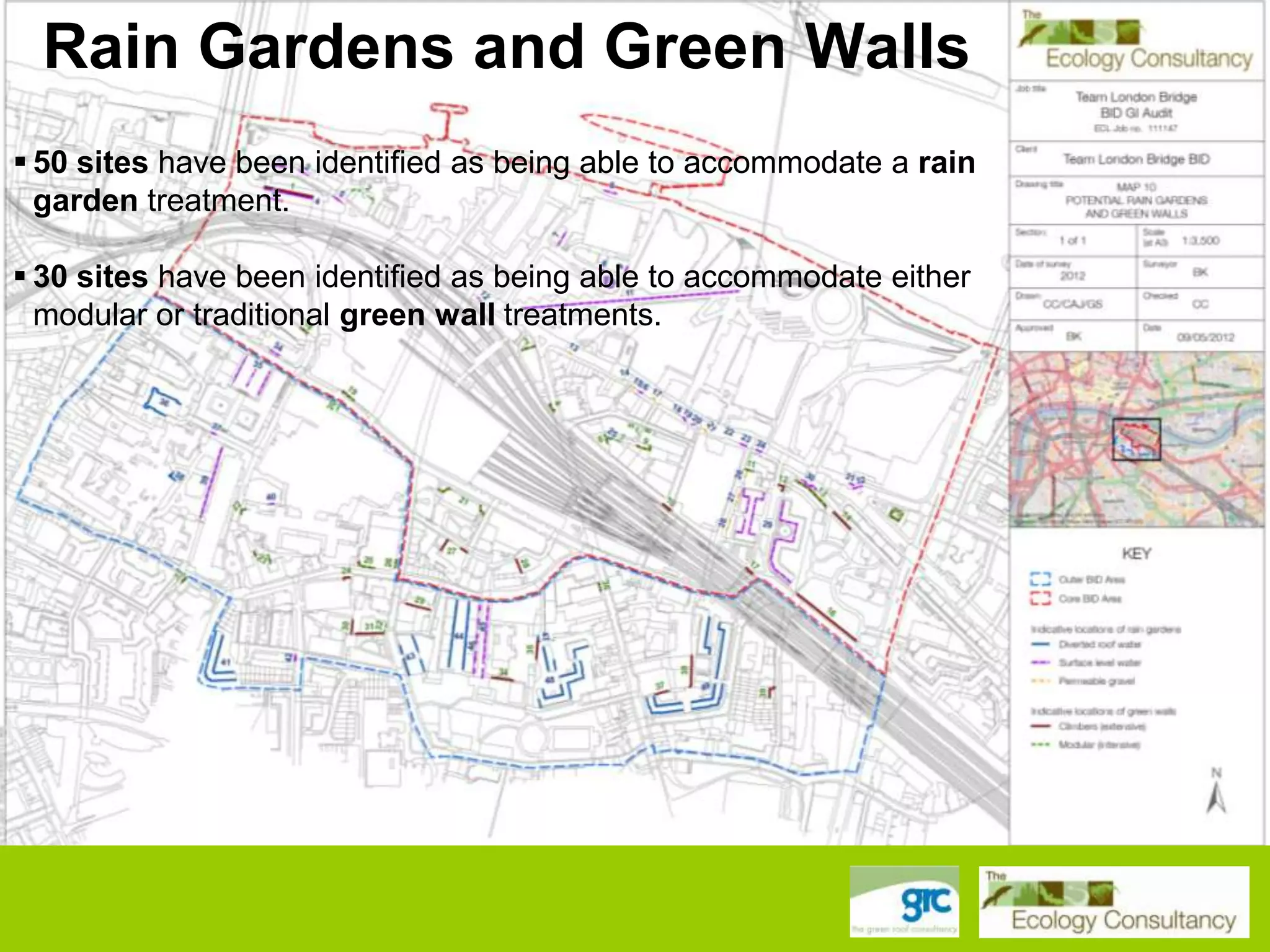 Rain Gardens and Green Walls
 50 sites have been identified as being able to accommodate a rain
garden treatment.
 30 sites have been identified as being able to accommodate either
modular or traditional green wall treatments.

 
