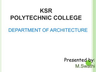 DEPARTMENT OF ARCHITECTURE 
Presented by: 
M.Swathi 
 