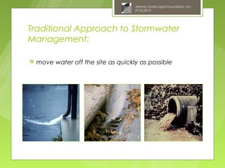 Atlantic States Legal Foundation, Inc.
                                     07.25.2012




Traditional Approach to Stormwater
Management:

   move water off the site as quickly as possible
 