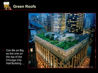 Green Roofs




   Can Be as Big
    as the one on
    the top of the
    Chicago City
    Hall Building …
                       ngm.nationalgeographic.com
 