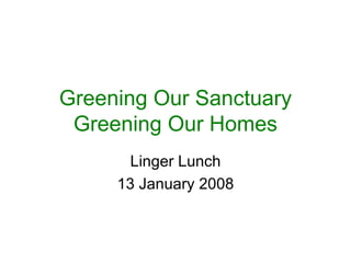 Greening Our Sanctuary Greening Our Homes Linger Lunch 13 January 2008 