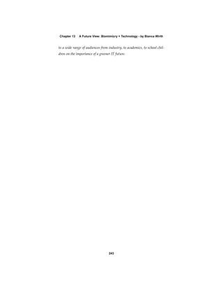 Chapter 13    A Future View: Biomimicry + Technology - by Bianca Wirth


to a wide range of audiences from industry, to academics, to school chil-
dren on the importance of a greener IT future.




                                  243
 
