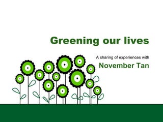 Greening our lives A sharing of experiences with November Tan 
