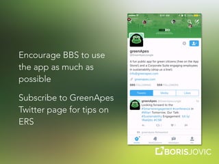 Encourage BBS to use
the app as much as
possible
Subscribe to GreenApes
Twitter page for tips on
ERS
 