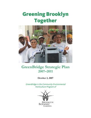 Greening Brooklyn
    Together




GreenBridge Strategic Plan
               2007–2011
              October 3, 2007

  GreenBridge is the Community Environmental
            Horticulture Program of
 