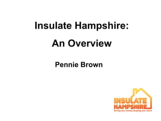 Insulate Hampshire:
   An Overview

    Pennie Brown
 