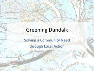 Greening Dundalk Solving a Community Need  through Local Action 