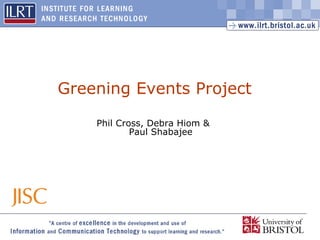 Greening Events Project Phil Cross, Debra Hiom &  Paul Shabajee 