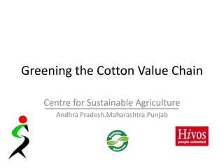Greening the Cotton Value Chain Centre for Sustainable Agriculture Andhra Pradesh.Maharashtra.Punjab 
