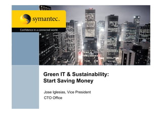 Green IT & Sustainability:
Start Saving Money

Jose Iglesias, Vice President
CTO Office
 