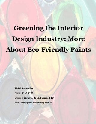 Greening the Interior
Design Industry: More
About Eco-Friendly Paints
Global Decorating
Phone: 9417 9437
Office: 5 Darwinia Road, Success 6164
Email: info@globaldecorating.com.au
 