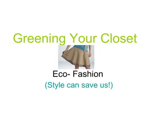 Greening Your Closet   Eco- Fashion   (Style can save us!) 