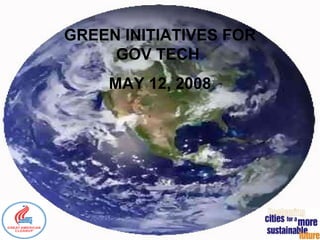 GREEN INITIATIVES FOR GOV TECH  MAY 12, 2008 
