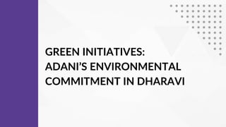 GREEN INITIATIVES:
ADANI’S ENVIRONMENTAL
COMMITMENT IN DHARAVI
 
