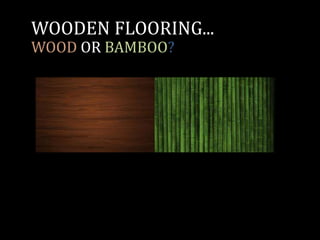 WOODEN FLOORING...
WOOD OR BAMBOO?
 